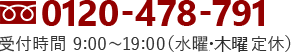 0120-478-791 受付時間 9:00～19:00（水曜・木曜定休）